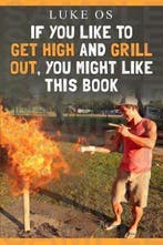 If You Like To Get High and Grill Out, You Might Like This, Verzenden, Gelezen, Luke Os