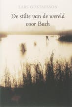De stilte van de wereld voor Bach 9789076347745, Boeken, Verzenden, Zo goed als nieuw, L. Gustafsson