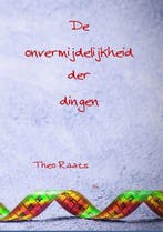 De onvermijdelijkheden der dingen 9789491034794 Theo Raats, Verzenden, Gelezen, Theo Raats