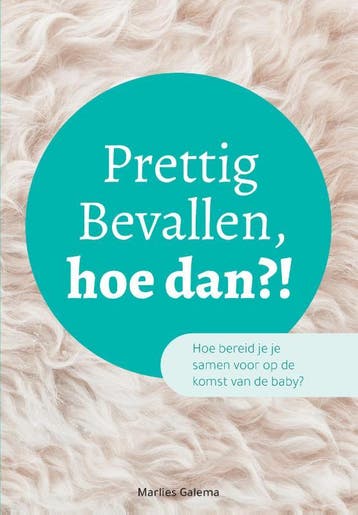 Prettig Bevallen, hoe dan?! - Samen voorbereiden op de, Verzenden, Zo goed als nieuw, Marlies Galema