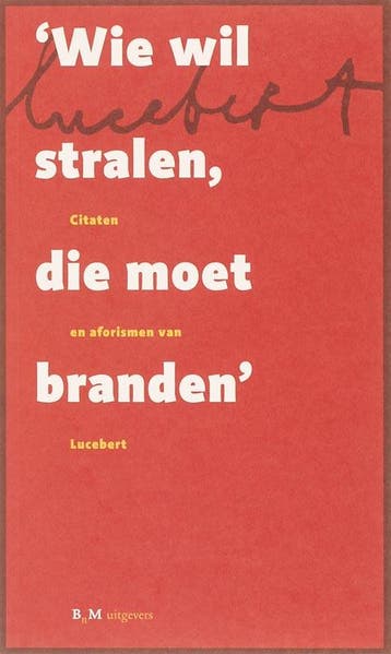 Wie wil stralen die moet branden 9789077907900 Lucebert, Verzenden, Lucebert