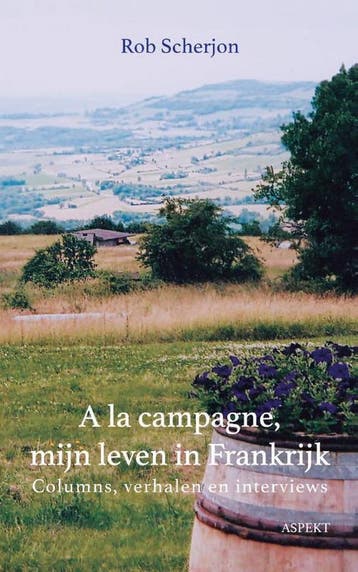 A la campagne, mijn leven in Frankrijk 9789464247725, Verzenden, Rob Scherjon