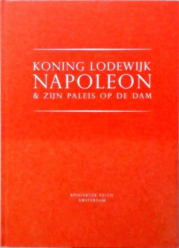 Koning Lodewijk Napoleon & zijn paleis op de Dam, Boeken, Verzenden, Zo goed als nieuw, Eveline Koolhaas-Grosfeld