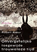 Onvergetelijke toegewijde trouweloze tijd 9789021457284, Livres, Poèmes & Poésie, Verzenden, Robert Anker