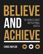Believe and Achieve : The Worlds Most Motivational Quotes, Verzenden, Chris Naylor