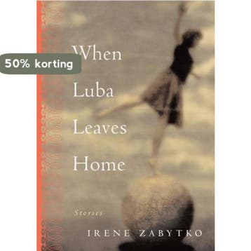 When Luba Leaves Home 9781565123328 Irene Zabytko, Verzenden, Zo goed als nieuw, Irene Zabytko