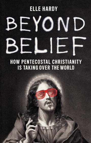 Beyond Belief: How Pentecostal Christianity Is Taking Over, Verzenden, Zo goed als nieuw, Elle Hardy