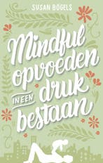 Mindful opvoeden in een druk bestaan 9789026337567, Verzenden, Susan Bögels
