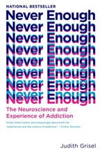 Never Enough The Neuroscience and Experience of Addiction, Verzenden, Judith Grisel