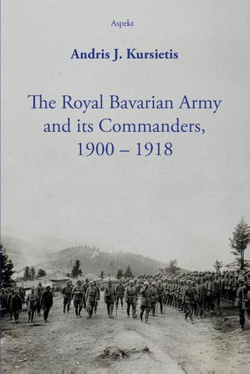 The Royal Bavarian Army And Its Commanders, 1900 – 1918, Verzenden, Nieuw, Andris J. Kursietis