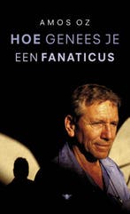 Hoe genees je een fanaticus 9789023418900 Amos Oz, Verzenden, Amos Oz