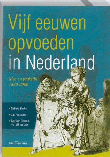 Vijf eeuwen opvoeden in Nederland 9789023246138, Verzenden, Zo goed als nieuw, Nelleke Bakker