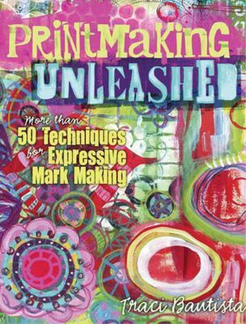 Printmaking Unleashed 9781440333910 Traci Bautista, Verzenden, Zo goed als nieuw, Traci Bautista