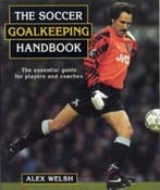 The Soccer Goalkeeping Handbook 9780713649307 Alex Welsh, Verzenden, Zo goed als nieuw, Alex Welsh