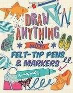 Draw ANYTHING with Felt-Tip Pens & Markers 9781781574362, Verzenden, Holly Wales