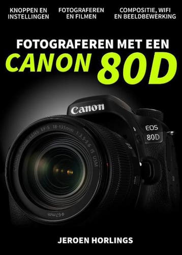 Fotograferen met een Canon 80D 9789492404107 Jeroen Horlings, Verzenden, Zo goed als nieuw, Jeroen Horlings