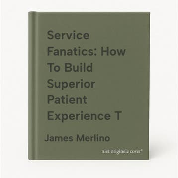 Service Fanatics: How To Build Superior Patient Experience T, Verzenden, James Merlino