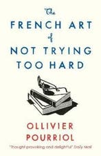 The French Art of Not Trying Too Hard 9781788163286, Verzenden, Ollivier Pourriol