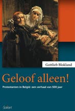Geloof alleen! 9789044133981 Gottlieb Blokland, Verzenden, Zo goed als nieuw, Gottlieb Blokland