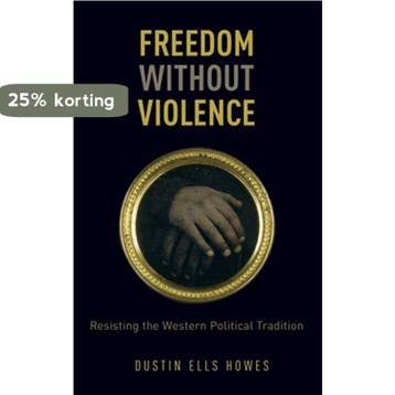 Freedom Without Violence 9780199336999 Dustin Ells Howes, Verzenden, Zo goed als nieuw, Dustin Ells Howes