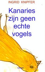 Kanaries zijn geen echte vogels 9789402121353 Ingrid Knipfer, Verzenden, Gelezen, Ingrid Knipfer
