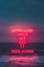 Aphrodite Made Me Do It 9781771681742 Trista Mateer, Boeken, Verzenden, Zo goed als nieuw, Trista Mateer