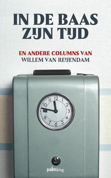 In de baas zijn tijd en andere columns 9789491773914, Verzenden, Gelezen, Willem van Reijendam