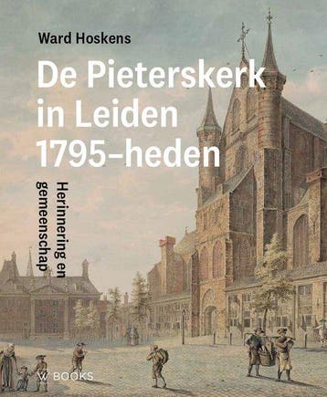 Pieterskerk Leiden 1795-heden 9789462586710 Ward Hoskens, Verzenden, Zo goed als nieuw, Ward Hoskens