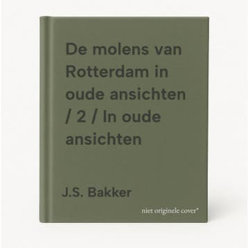 De molens van Rotterdam in oude ansichten / 2 / In oude, Verzenden, J.S. Bakker