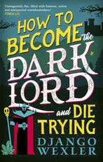 How to Become the Dark Lord and Die Trying 9780356518985, Verzenden, Zo goed als nieuw, Django Wexler