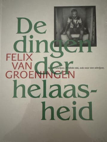 De dingen der helaasheid - Felix van Groeningen, Boeken, Verzenden, Gelezen, Felix van Groeningen