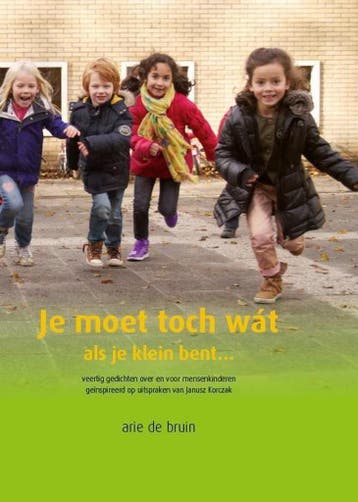 Je moet toch wat als je klein bent 9789491740145, Verzenden, Zo goed als nieuw, Arie de Bruin