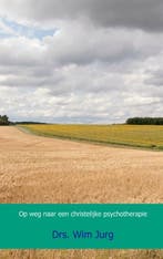 Op weg naar een christelijke psychotherapie 9789461939067, Verzenden, Drs. Wim Jurg