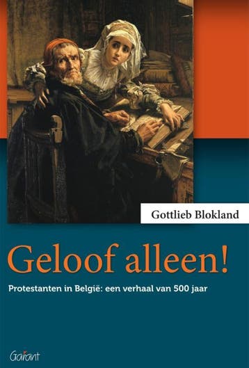 Geloof alleen! 9789044133981 Gottlieb Blokland, Verzenden, Gottlieb Blokland