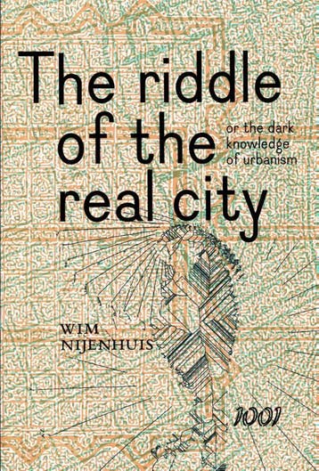 The Riddle Of The Real City, Or The Dark Knowledge Of Urbani, Verzenden, Wim Nijenhuis