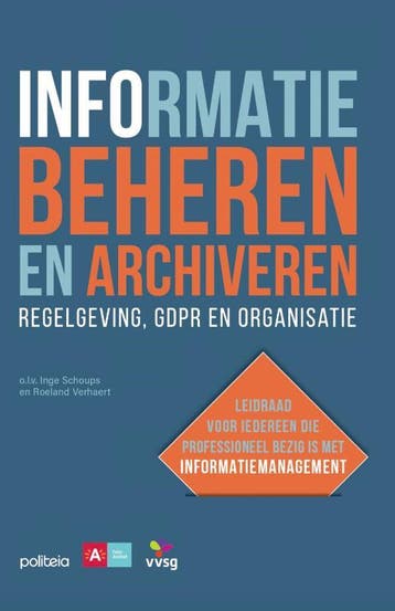 Informatie Beheren En Archiveren: Regelgeving, Gdpr En Organ, Verzenden, Diverse auteurs