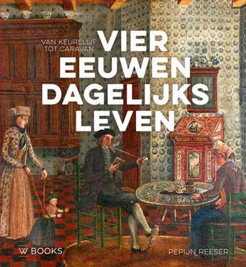 Vier eeuwen dagelijks leven 9789462583191 Pepijn Reeser, Verzenden, Zo goed als nieuw, Pepijn Reeser
