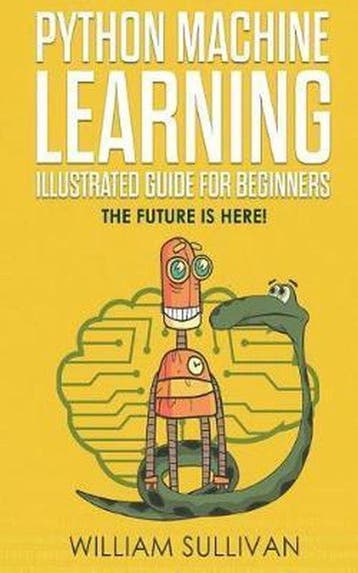 Python Machine Learning Illustrated Guide For Beginners &, Verzenden, Gelezen, William Sullivan
