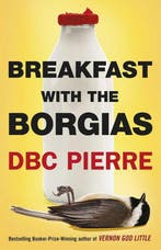 Breakfast with the Borgias 9780099586241 DBC Pierre, Verzenden, DBC Pierre