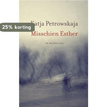 Misschien Esther 9789023487296 Katja Petrowskaja, Verzenden, Zo goed als nieuw, Katja Petrowskaja