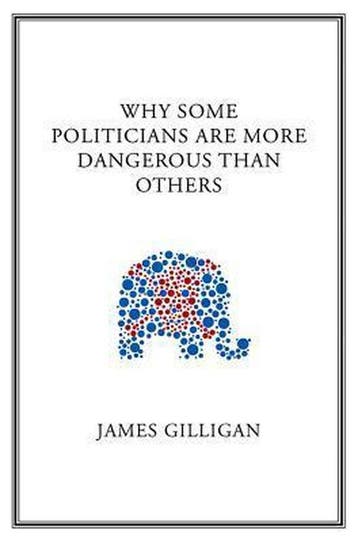Why Some Politicians Are More Dangerous Than Others, Verzenden, Zo goed als nieuw, James Gilligan