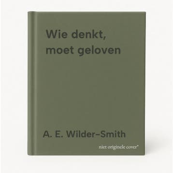 Wie denkt, moet geloven 9789491706738 A. E. Wilder-Smith, Verzenden, Zo goed als nieuw, A. E. Wilder-Smith