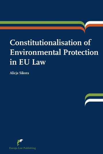 Constitutionalisation Of Environmental Protection In Eu Law, Verzenden, Alicja Sikora