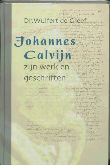 Johannes Calvijn, zijn werk en zijn geschriften W. de Greef, Verzenden, Gelezen, W. de Greef