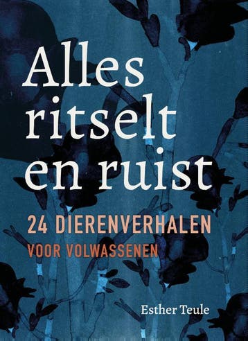 Alles ritselt en ruist, 24 dierenverhalen voor volwassenen, Verzenden, Gelezen, Esther Teule