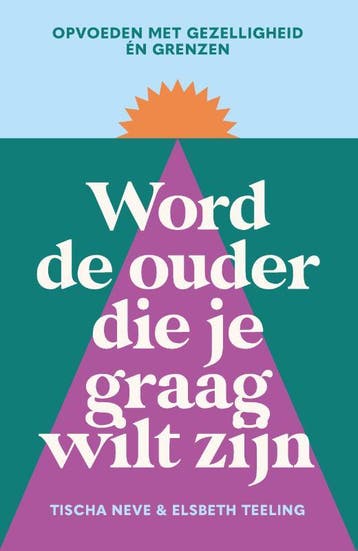Word De Ouder Die Je Graag Wilt Zijn | Nieuw, Verzenden, Nieuw, Tischa Neve; Elsbeth Teeling