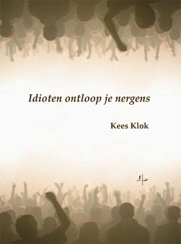 Idioten ontloop je nergens 9789076982755 Kees Klok, Boeken, Literatuur, Zo goed als nieuw, Verzenden