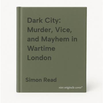 Dark City: Murder, Vice, and Mayhem in Wartime London, Verzenden, Simon Read