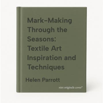 Mark-Making Through the Seasons: Textile Art Inspiration and, Verzenden, Helen Parrott