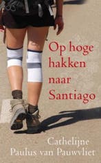 Op hoge hakken naar Santiago 9789025961497, Verzenden, Gelezen, Cathelijne Paulus van Pauwvliet